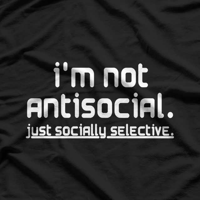 I’m Not Anti-Social, Just Socially Selective T-Shirt