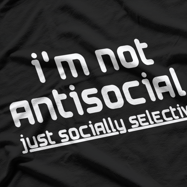 I’m Not Anti-Social, Just Socially Selective T-Shirt