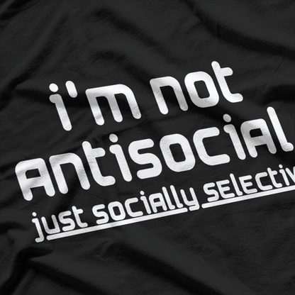 I’m Not Anti-Social, Just Socially Selective T-Shirt