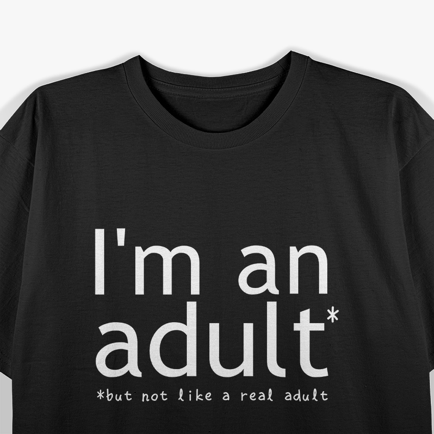 I'm An Adult, But Not A Real Adult - Funny Growing Up T-Shirt