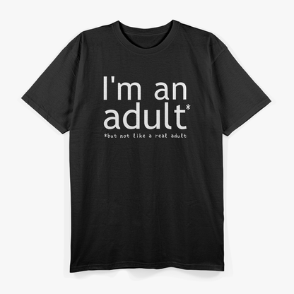 I'm An Adult, But Not A Real Adult - Funny Growing Up T-Shirt