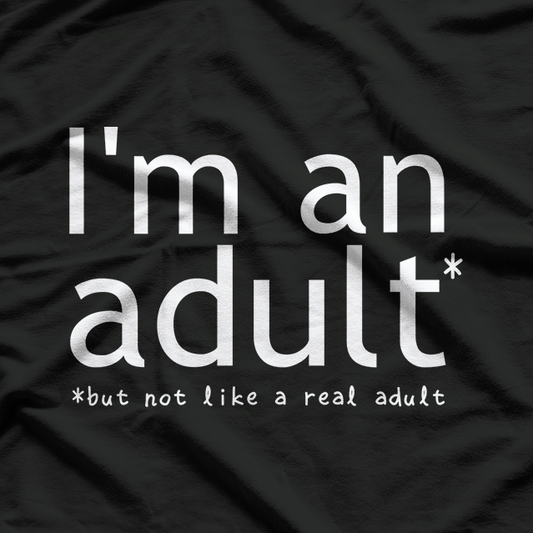 I'm An Adult, But Not A Real Adult - Funny Growing Up T-Shirt