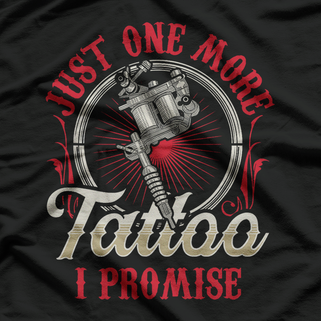 Just One More Tattoo I Promise Job T-Shirt
