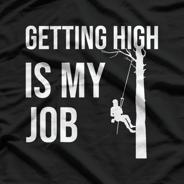 Getting High Is My Job Arborist Lumberjack T-Shirt