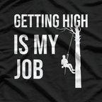 Getting High Is My Job Arborist Lumberjack T-Shirt