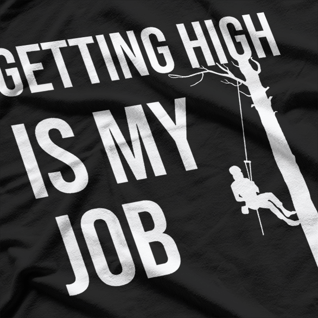 Getting High Is My Job Arborist Lumberjack T-Shirt