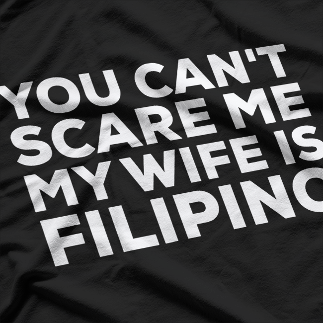 You Can't Scare Me, My Wife Is Filipino – Funny Husband Design T-Shirt