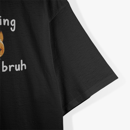 You Doing Too Much Bruh: Funny Chill T-Shirt