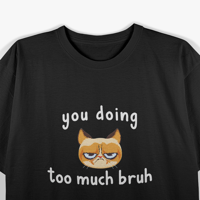 You Doing Too Much Bruh: Funny Chill T-Shirt