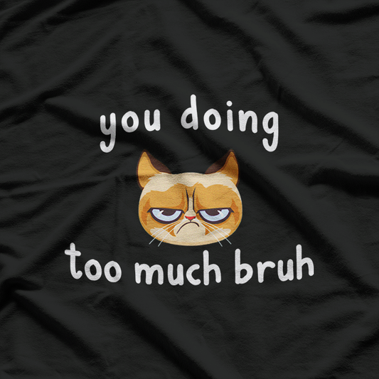 You Doing Too Much Bruh: Funny Chill T-Shirt