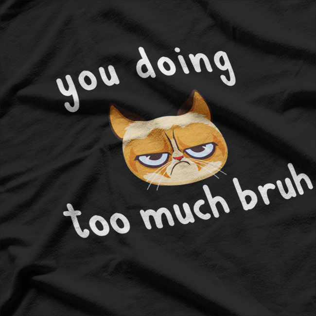 You Doing Too Much Bruh: Funny Chill T-Shirt