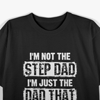 I'm Not the Step Dad, I'm the Dad That Stepped Up T-Shirt