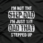 I'm Not the Step Dad, I'm the Dad That Stepped Up T-Shirt