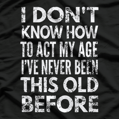 I Don’t Know How to Act My Age Distressed Humor T-Shirt