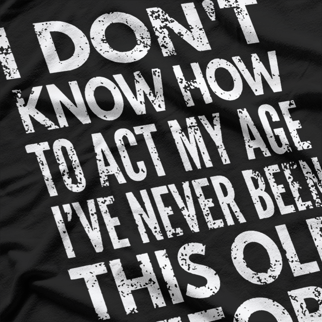 I Don’t Know How to Act My Age Distressed Humor T-Shirt