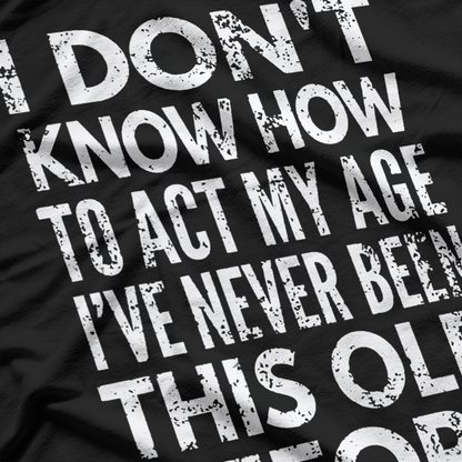 I Don’t Know How to Act My Age Distressed Humor T-Shirt