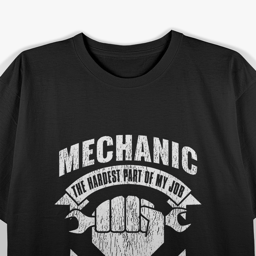 Mechanic Funny Gift - Mechanic The Hardest Part Of My Job T-Shirt