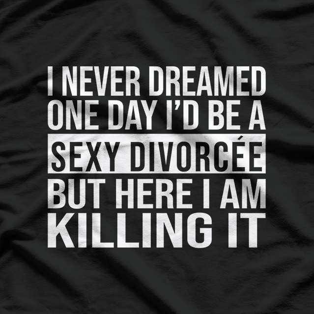 Sexy Divorcee Divorced Funny Sarcastic I Never Dreamed T-Shirt