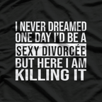 Sexy Divorcee Divorced Funny Sarcastic I Never Dreamed T-Shirt