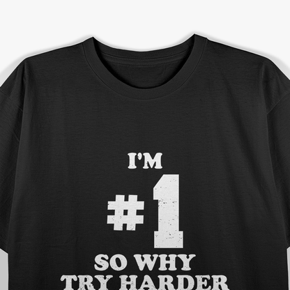 I'm Number One, So Why Try Harder - Funny Confidence T-Shirt