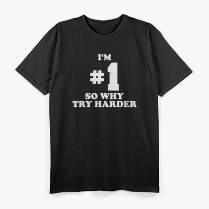 I'm Number One, So Why Try Harder - Funny Confidence T-Shirt