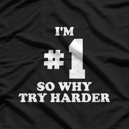 I'm Number One, So Why Try Harder - Funny Confidence T-Shirt