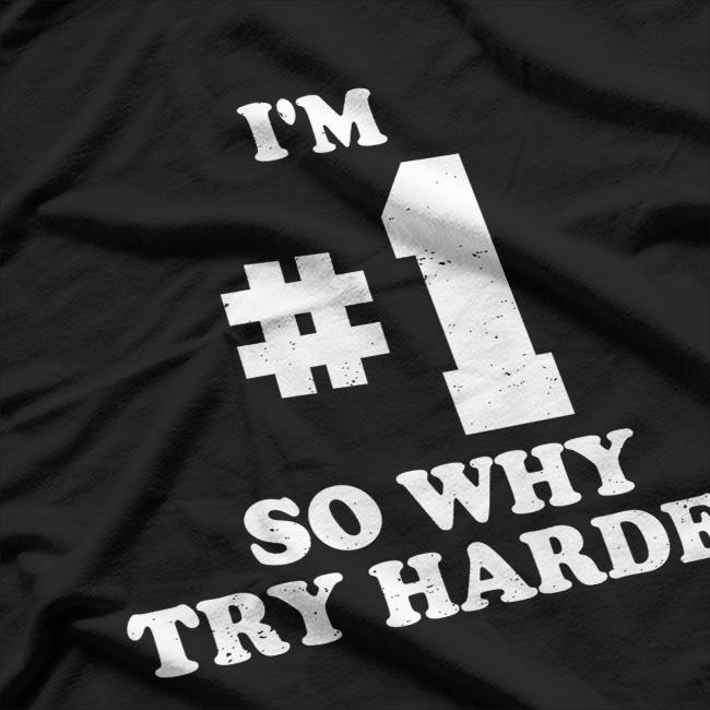 I'm Number One, So Why Try Harder - Funny Confidence T-Shirt