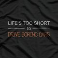Life's Too Short to Drive Boring Cars T-Shirt