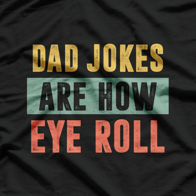 Dad Jokes Are How Eye Roll – Hilarious Father’s Day T-Shirt