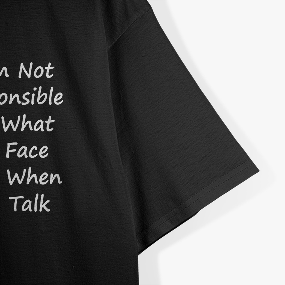 Not Responsible For What My Face Does When You Talk - Funny Reaction T-Shirt