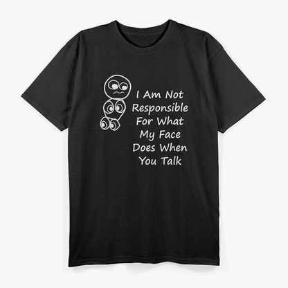 Not Responsible For What My Face Does When You Talk - Funny Reaction T-Shirt