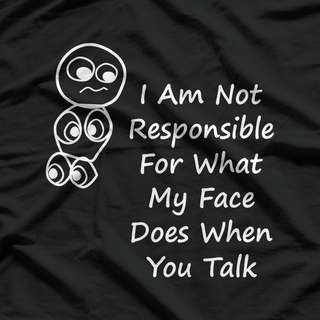 Not Responsible For What My Face Does When You Talk - Funny Reaction T-Shirt