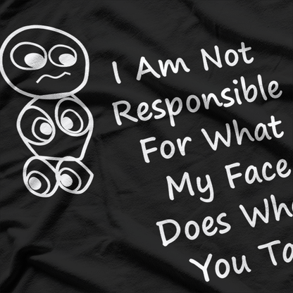 Not Responsible For What My Face Does When You Talk - Funny Reaction T-Shirt