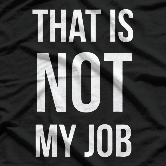 That Is Not My Job Funny T-Shirt