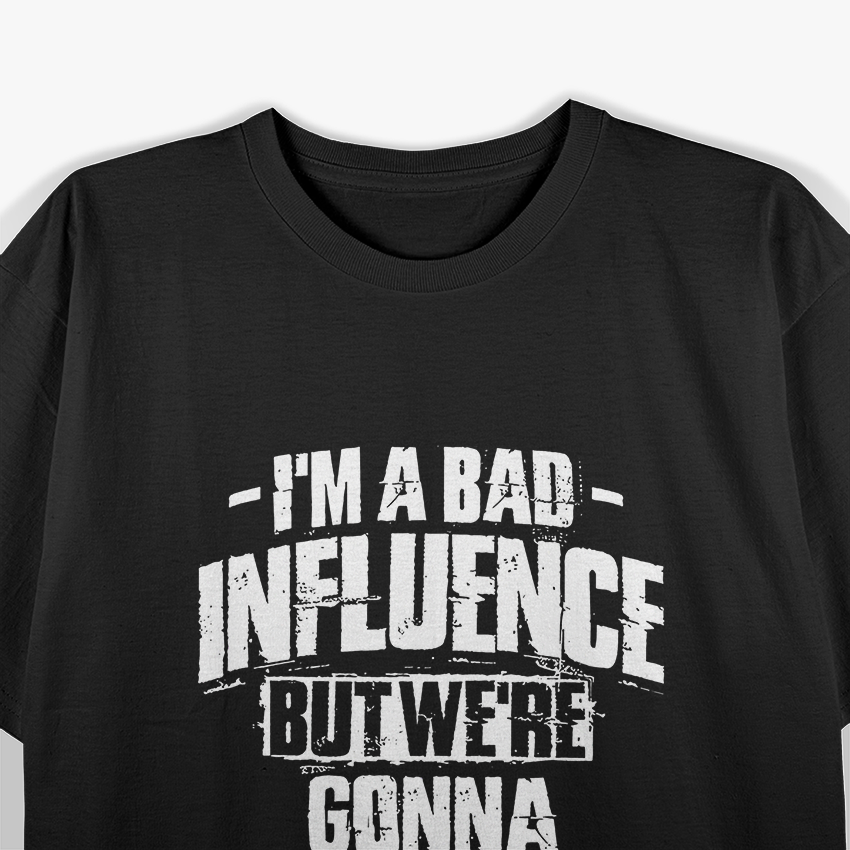 Bad Influence Funny Birthday Gift Humor T-Shirt