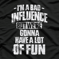 Bad Influence Funny Birthday Gift Humor T-Shirt