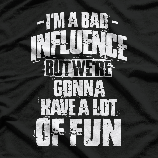 Bad Influence Funny Birthday Gift Humor T-Shirt