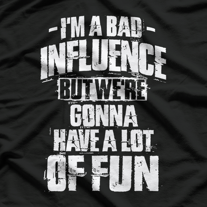 Bad Influence Funny Birthday Gift Humor T-Shirt