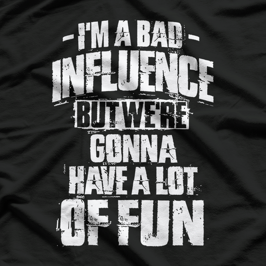 Bad Influence Funny Birthday Gift Humor T-Shirt