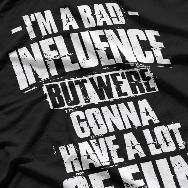 Bad Influence Funny Birthday Gift Humor T-Shirt