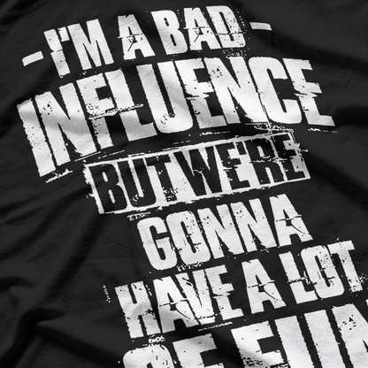 Bad Influence Funny Birthday Gift Humor T-Shirt