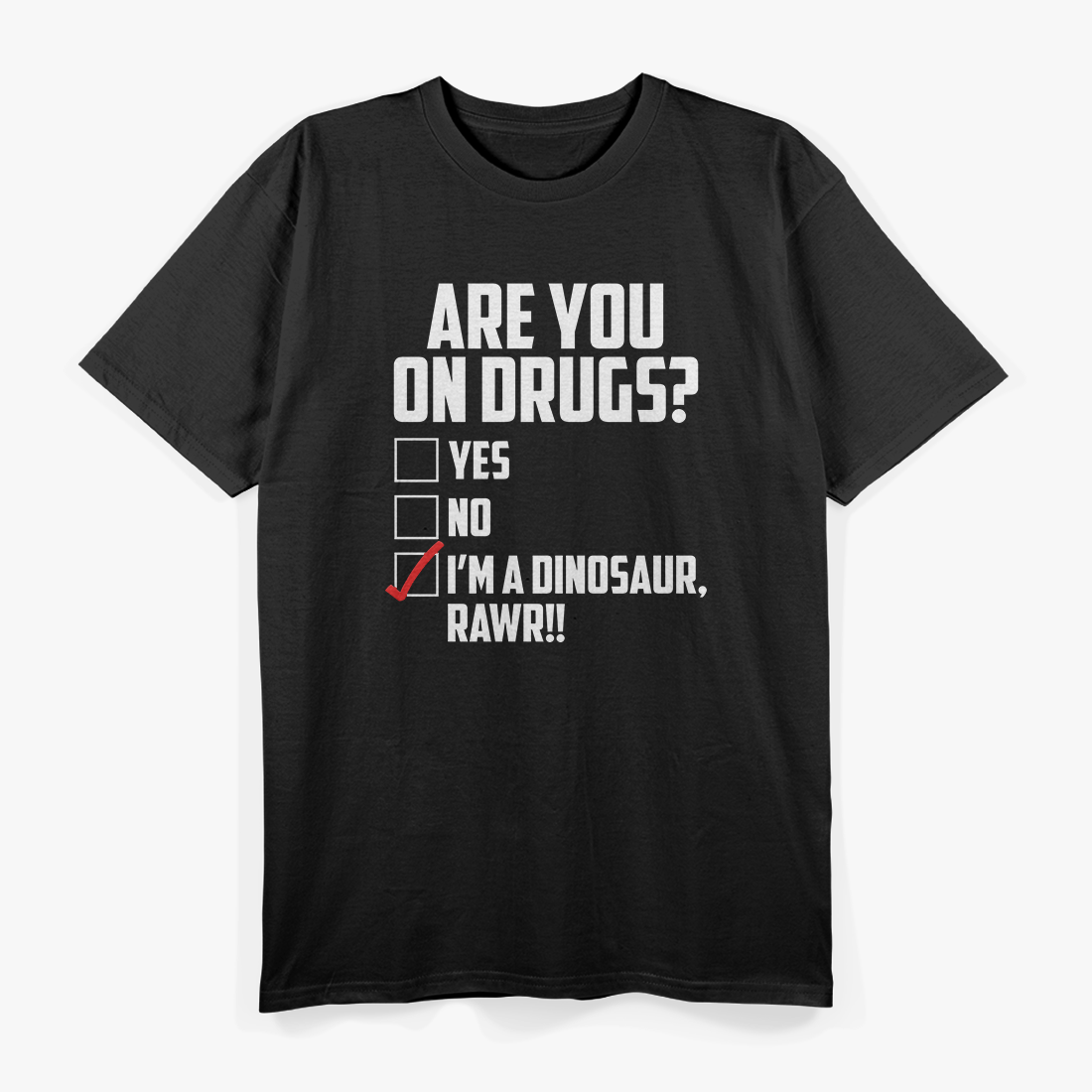 Are You On Drugs? I'm a Dinosaur - Funny Joke T-Shirt