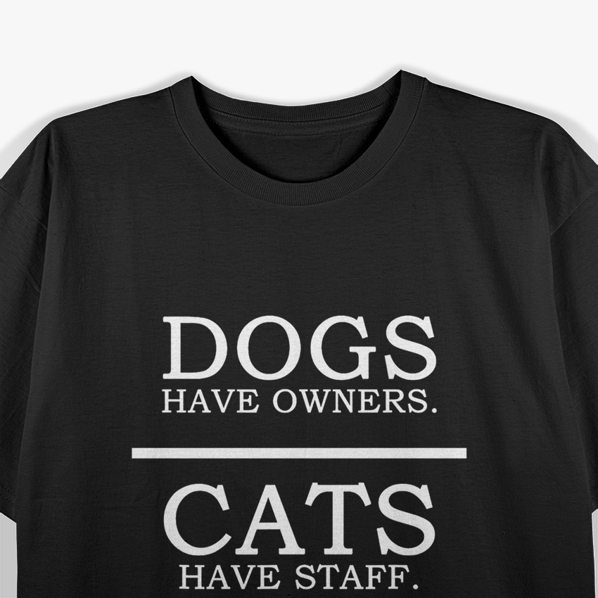 Dogs Have Owners, Cats Have Staff: Funny Pet Humor T-Shirt