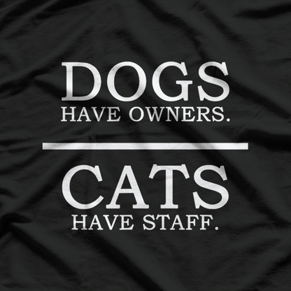 Dogs Have Owners, Cats Have Staff: Funny Pet Humor T-Shirt