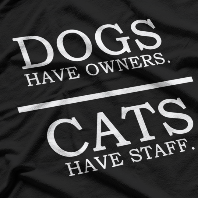 Dogs Have Owners, Cats Have Staff: Funny Pet Humor T-Shirt