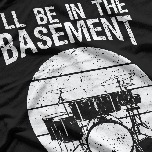 I'll Be in the Basement - Drum Set T-Shirt