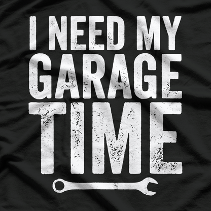 I Need My Garage Time For the True Car Enthusiast T-Shirt