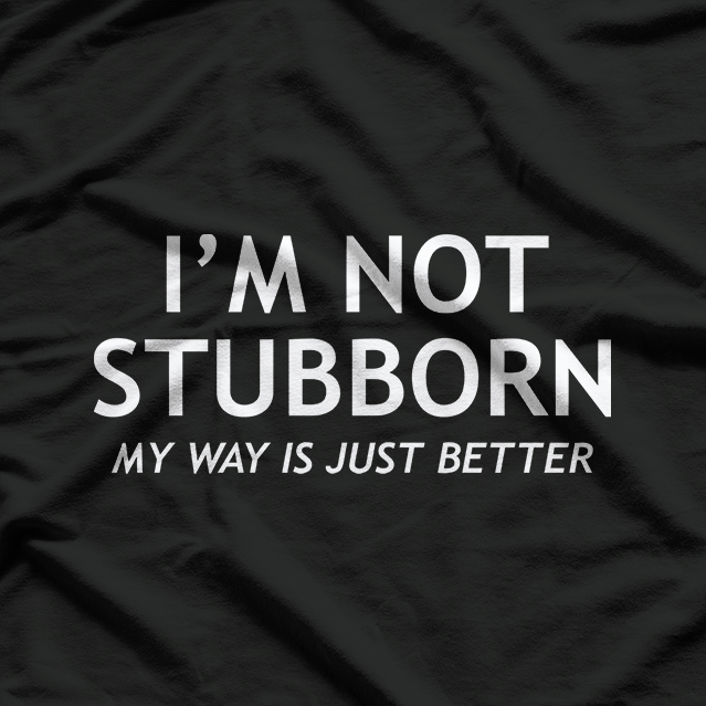 Stubborn and Better Funny Sarcastic Gift T-Shirt