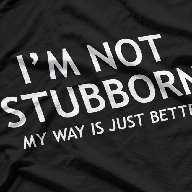 Stubborn and Better Funny Sarcastic Gift T-Shirt