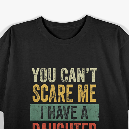 You Can’t Scare Me, I Have a Daughter – Funny Dad Life T-Shirt